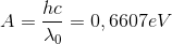 A = {{hc} \over {{\lambda _0}}} = 0,6607eV