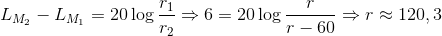 {L_{{M_2}}} - {L_{{M_1}}} = 20\log {{{r_1}} \over {{r_2}}} \Rightarrow 6 = 20\log {r \over {r - 60}} \Rightarrow r \approx 120,3