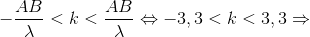 - {{AB} \over \lambda } < k < {{AB} \over \lambda } \Leftrightarrow - 3,3 < k < 3,3 \Rightarrow