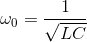 {\omega _0} = {1 \over {\sqrt {LC} }}