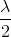 \frac{\lambda }{2}