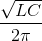 {{\sqrt {LC} } \over {2\pi }}