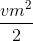 {{v{m^2}} \over 2}