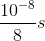 {{{{10}^{ - 8}}} \over 8}s