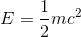 E=\frac{1}{2}mc^{2}