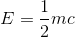 E=\frac{1}{2}mc