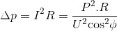 \Delta p = {I^2}R = {{{P^2}.R} \over {{U^2}{{\cos }^2}\phi }}
