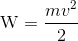 {{\rm{W}}_} = {{m{v^2}} \over 2}