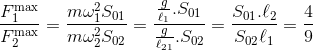 {{F_1^{\max }} \over {F_2^{\max }}} = {{m\omega _1^2{S_{01}}} \over {m\omega _2^2{S_{02}}}} = {{{g \over {{\ell _1}}}.{S_{01}}} \over {{g \over {{\ell _{21}}}}.{S_{02}}}} = {{{S_{01}}.{\ell _2}} \over {{S_{02}}{\ell _1}}} = {4 \over 9}