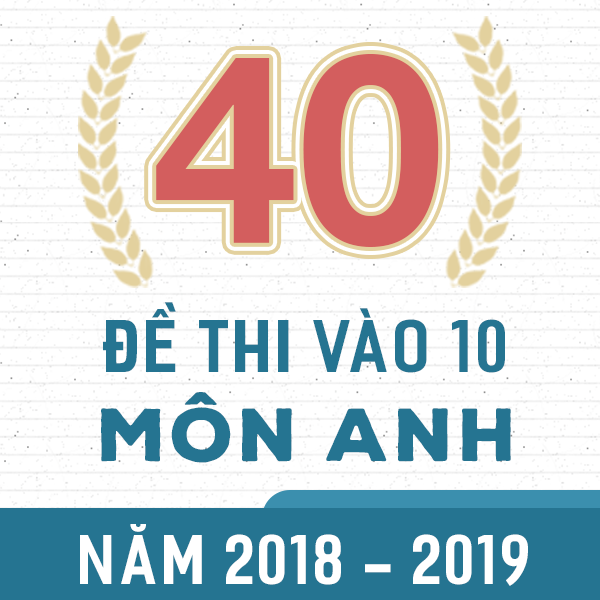  Đề thi chính thức vào 10 môn Anh của các trường THPT Chuyên trên cả nước - Có lời giải chi tiết