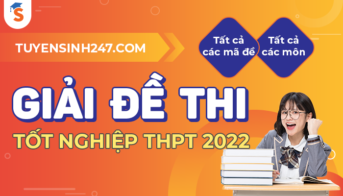 Tuyensinh247 giai de thi tot nghiep THPT 2022 - Tat ca cac mon