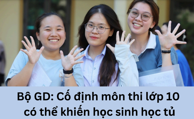 Bo GD: Co dinh mon thi lop 10 co the khien hoc sinh hoc tu