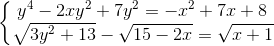 left{begin{matrix} y^{4}-2xy^{2}+7y^{2} = -x^{2}+7x+8 & \ sqrt{3y^{2}+13} - sqrt{15-2x}=sqrt{x+1} end{matrix}right.