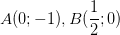 dpi{100} A(0; - 1),B({1 over 2};0)
