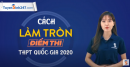 Chi tiết cách làm tròn điểm thi, điểm xét tốt nghiệp THPT 2020