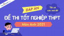 Đáp án đề thi môn Anh tốt nghiệp THPT 2021 - Tất cả các mã đề