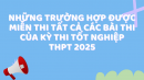 Những trường hợp được miễn thi tất cả các bài thi tốt nghiệp THPT 2025