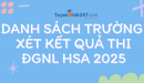 Danh sách trường xét kết quả thi ĐGNL HSA 2025