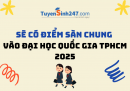 Sẽ có điểm sàn chung vào Đại học Quốc gia TPHCM 2025