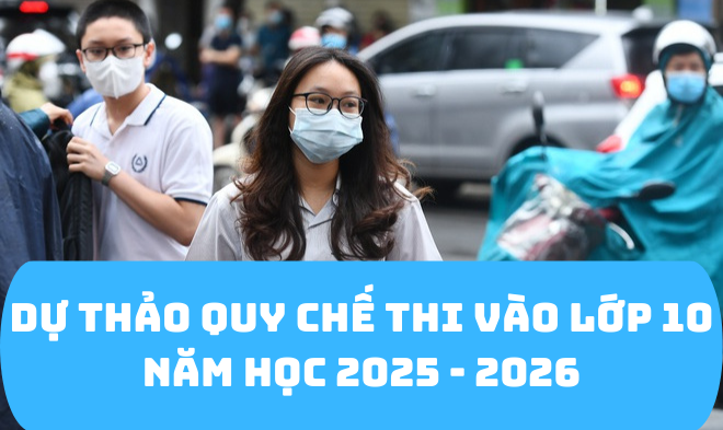 Bộ GD công bố Dự thảo quy chế thi vào lớp 10 năm học 2025 - 2026