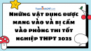 Những vật dụng được mang vào và bị cấm vào phòng thi tốt nghiệp THPT 2025