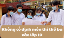 Không cố định môn thi thứ ba vào lớp 10