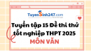 Tuyển tập 15 đề thi thử tốt nghiệp THPT 2025 môn Văn (Có đáp án)