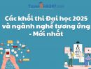 Các khối thi Đại học 2025 và ngành nghề tương ứng - Mới nhất