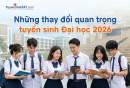 Những thay đổi quan trọng tuyển sinh Đại học 2026