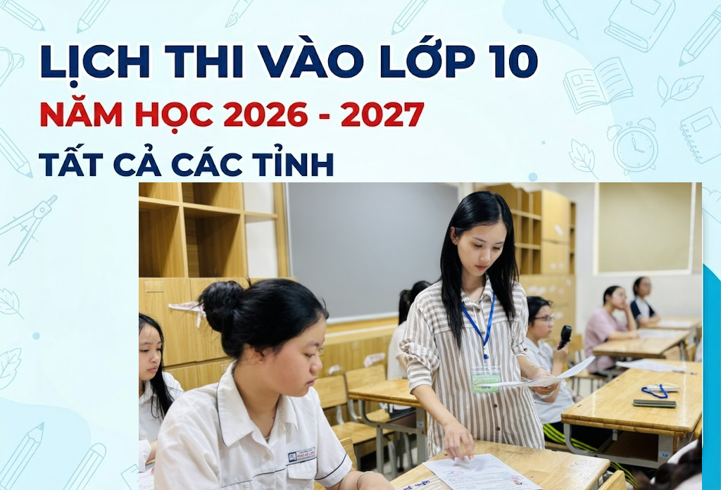 Lịch thi vào lớp 10 năm học 2026 - 2027 - Tất cả các tỉnh