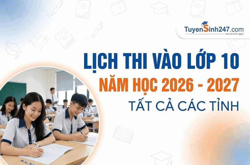 Lịch thi vào lớp 10 năm học 2026 - 2027 - Tất cả các tỉnh