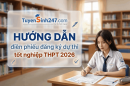 Hướng dẫn điền phiếu đăng ký dự thi tốt nghiệp THPT 2026