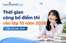 Thời gian công bố điểm thi vào lớp 10 năm 2026 - Tất cả các tỉnh