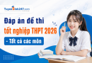 Đáp án đề thi tốt nghiệp THPT 2026 - Tất cả các môn