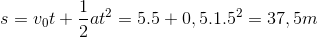 s=v_{0}t+\frac{1}{2}at^{2}=5.5 +0,5.1.5^{2} = 37,5m