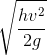 \sqrt{\frac{hv^{2}}{2g}}