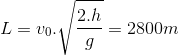 L = {v_0}.\sqrt {{{2.h} \over g}} = 2800m