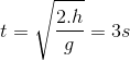 t = \sqrt {{{2.h} \over g}} = 3s