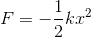 F=-\frac{1}{2}kx^{}2