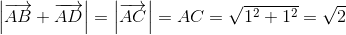 $\left| {\overrightarrow {AB} + \overrightarrow {AD} } \right| = \left| {\overrightarrow {AC} } \right| = AC = \sqrt {{1^2} + {1^2}} = \sqrt 2 $