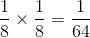 {1 \over 8} \times {1 \over 8} = {1 \over {64}}