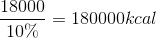 {{18000} \over {10\% }} = 180000kcal
