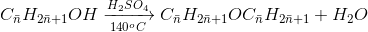 C_{\bar{n}}H_{2\bar{n}+1}OH\xrightarrow[140^{o}C]{H_{2}SO_{4}}C_{\bar{n}}H_{2\bar{n}+1}OC_{\bar{n}}H_{2\bar{n}+1}+ H_{2}O