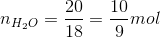 n_{H_{2}O}=\frac{20}{18}=\frac{10}{9 }mol