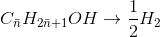 C_{\bar{n}}H_{2\bar{n}+1}OH \rightarrow \frac{1}{2}H_{2}