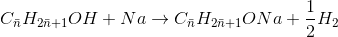 C_{\bar{n}}H_{2\bar{n}+1}OH + Na \rightarrow C_{\bar{n}}H_{2\bar{n}+1}ONa + \frac{1}{2}H_{2}