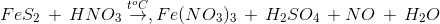 Fe{S_2}\, + \,HN{O_3}\overset{t^{o}C}{\rightarrow},Fe{(N{O_3})_3}\, + \,{H_2}S{O_4}\, + NO\, + \,{H_2}O