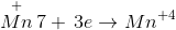 \mathop {Mn}\limits^+7 + \,3e\rightarrow {Mn}\limits^{ + 4} \,