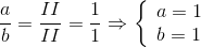 \frac{a}{b} = \frac{{II}}{{II}} = \frac{1}{1} \Rightarrow \left\{ \begin{array}{l} a = 1\\ b = 1 \end{array} \right.