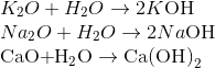 \begin{array}{l} {K_2}O + {H_2}O \to 2K{\rm{OH }}\\ N{a_2}O + {H_2}O \to 2Na{\rm{OH}}\\ {\rm{CaO + }}{{\rm{H}}_2}{\rm{O}} \to {\rm{Ca(OH}}{{\rm{)}}_2}{\rm{ }} \end{array}